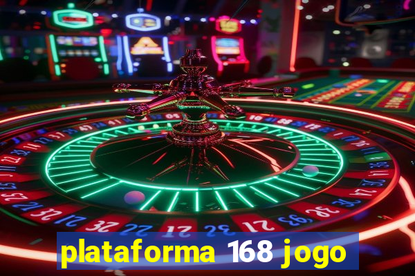 plataforma 168 jogo